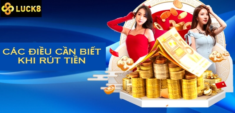 Các điều cần biết khi rút tiền tại nhà cái Luck8